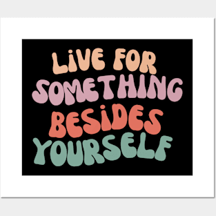 Live for something besides yourself Posters and Art